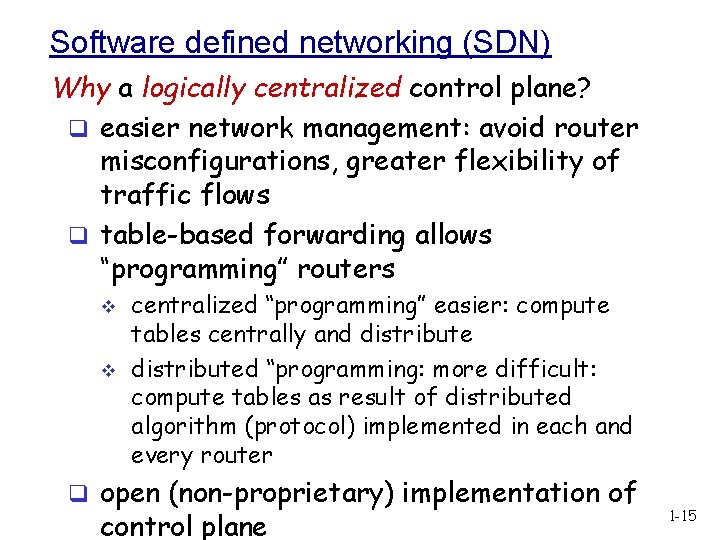 Software defined networking (SDN) Why a logically centralized control plane? q easier network management: