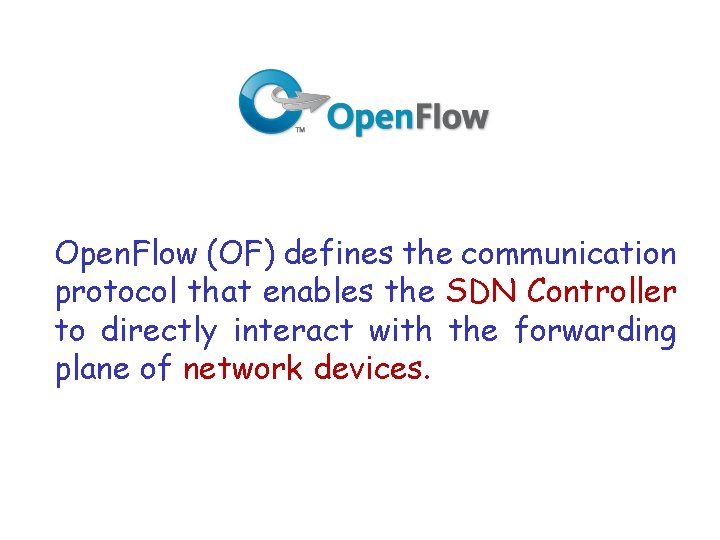 Open. Flow (OF) defines the communication protocol that enables the SDN Controller to directly