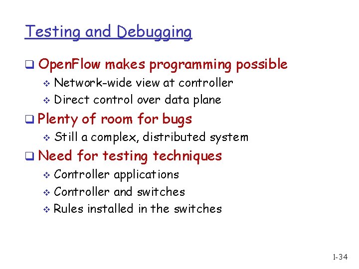 Testing and Debugging q Open. Flow makes programming possible v Network-wide view at controller