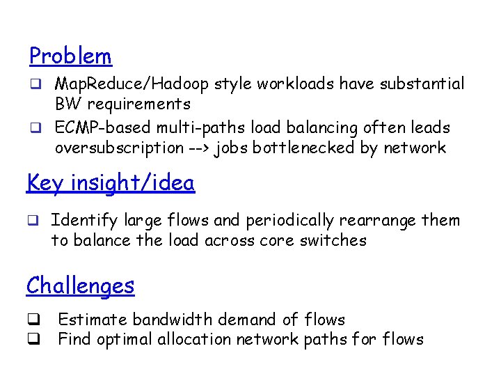 Problem q Map. Reduce/Hadoop style workloads have substantial BW requirements q ECMP-based multi-paths load