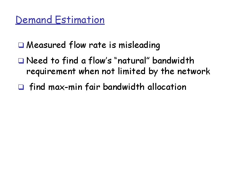 Demand Estimation q Measured flow rate is misleading q Need to find a flow’s