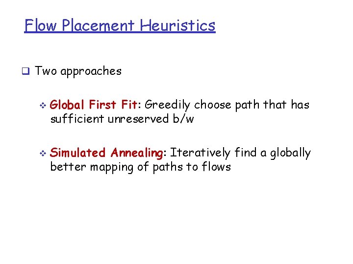 Flow Placement Heuristics q Two approaches v v Global First Fit: Greedily choose path