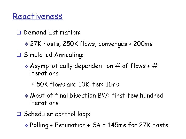 Reactiveness q Demand Estimation: v 27 K hosts, 250 K flows, converges < 200