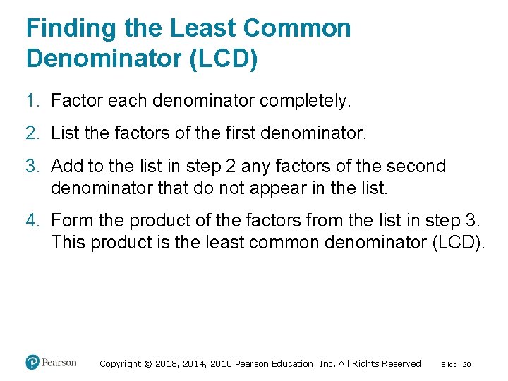 Finding the Least Common Denominator (LCD) 1. Factor each denominator completely. 2. List the