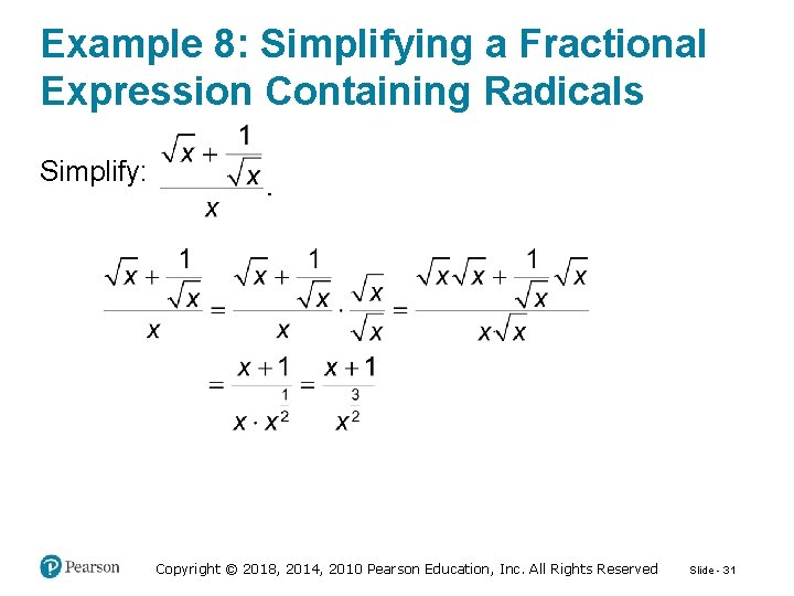 Example 8: Simplifying a Fractional Expression Containing Radicals Simplify: Copyright © 2018, 2014, 2010