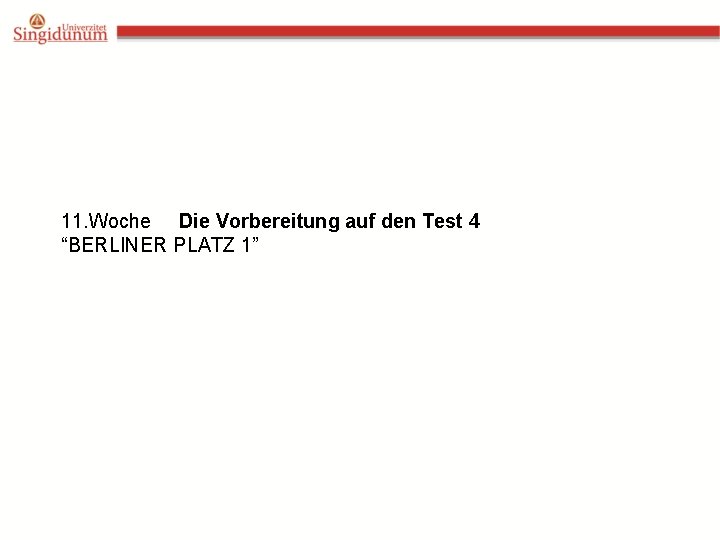 11. Woche Die Vorbereitung auf den Test 4 “BERLINER PLATZ 1” 