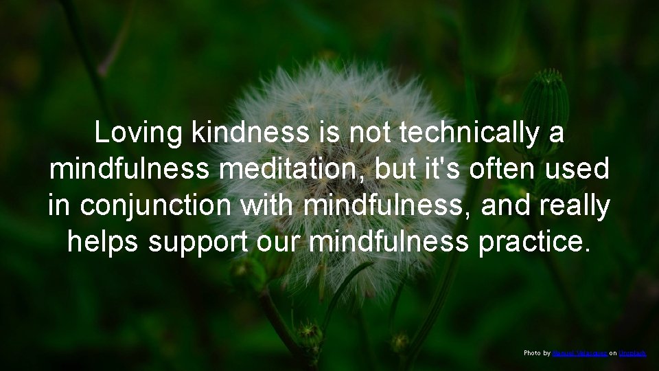 Loving kindness is not technically a mindfulness meditation, but it's often used in conjunction