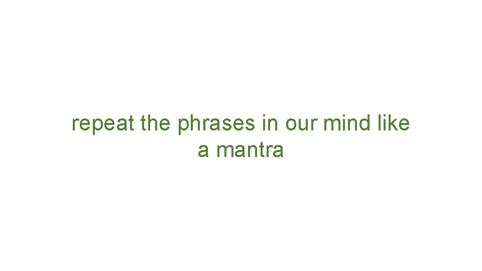 repeat the phrases in our mind like a mantra 