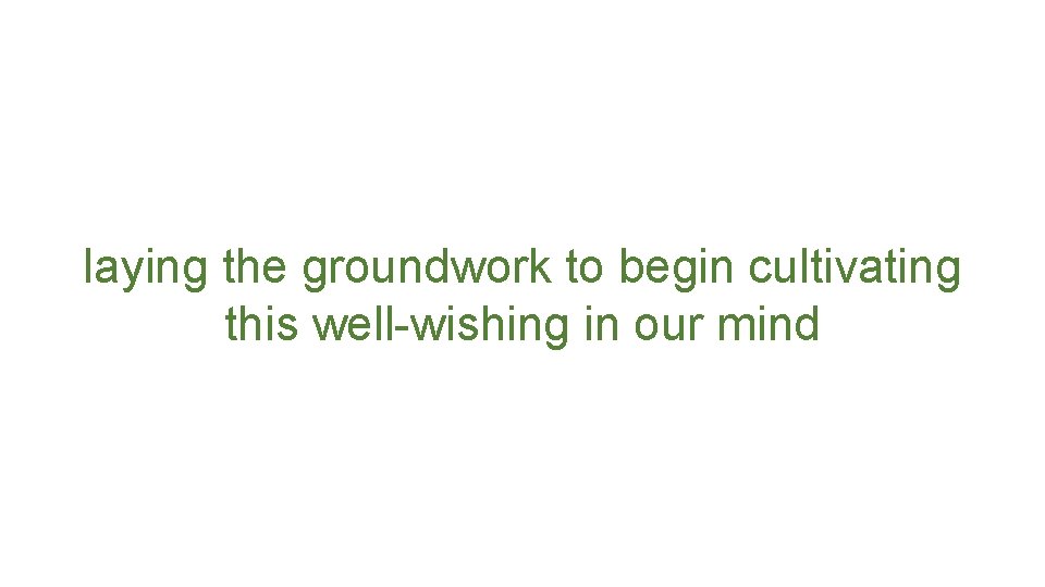 laying the groundwork to begin cultivating this well-wishing in our mind 