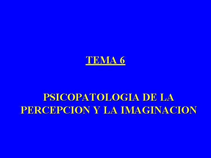 TEMA 6 PSICOPATOLOGIA DE LA PERCEPCION Y LA IMAGINACION 