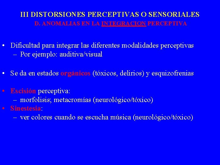 III DISTORSIONES PERCEPTIVAS O SENSORIALES D. ANOMALIAS EN LA INTEGRACION PERCEPTIVA • Dificultad para