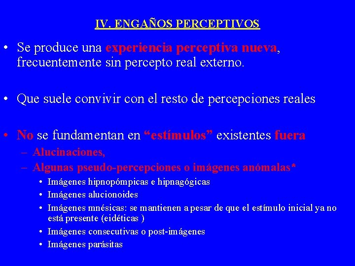 IV. ENGAÑOS PERCEPTIVOS • Se produce una experiencia perceptiva nueva, frecuentemente sin percepto real