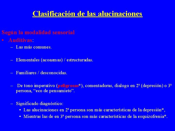 Clasificación de las alucinaciones Según la modalidad sensorial • Auditivas: – Las más comunes.