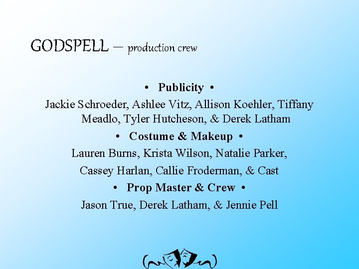 GODSPELL – production crew • Publicity • Jackie Schroeder, Ashlee Vitz, Allison Koehler, Tiffany