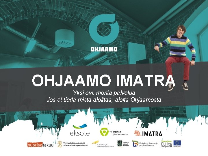 OHJAAMO IMATRA Yksi ovi, monta palvelua Jos et tiedä mistä aloittaa, aloita Ohjaamosta 