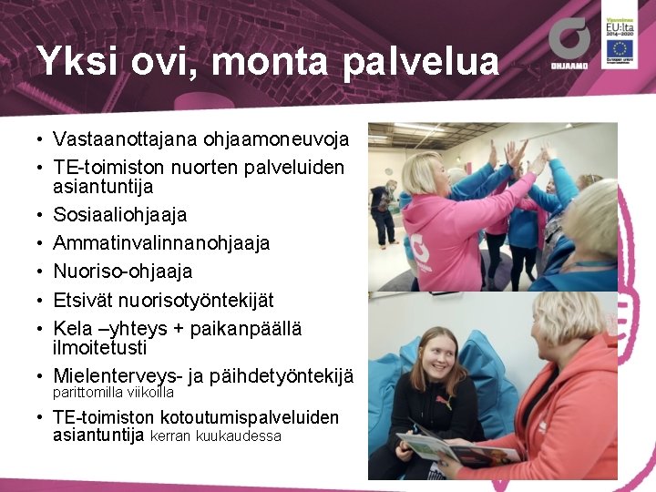 Yksi ovi, monta palvelua • Vastaanottajana ohjaamoneuvoja • TE-toimiston nuorten palveluiden asiantuntija • Sosiaaliohjaaja