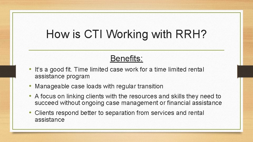 How is CTI Working with RRH? Benefits: • It’s a good fit. Time limited