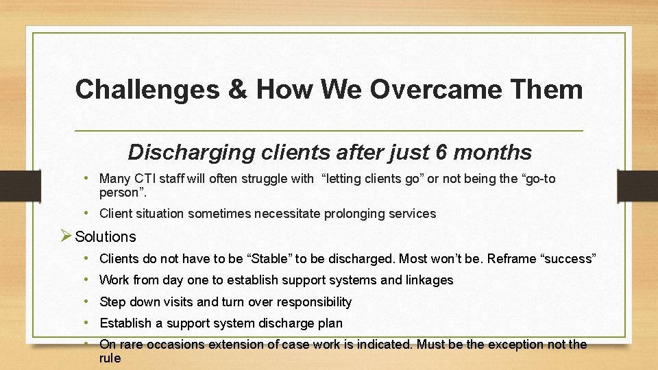 Challenges & How We Overcame Them Discharging clients after just 6 months • Many