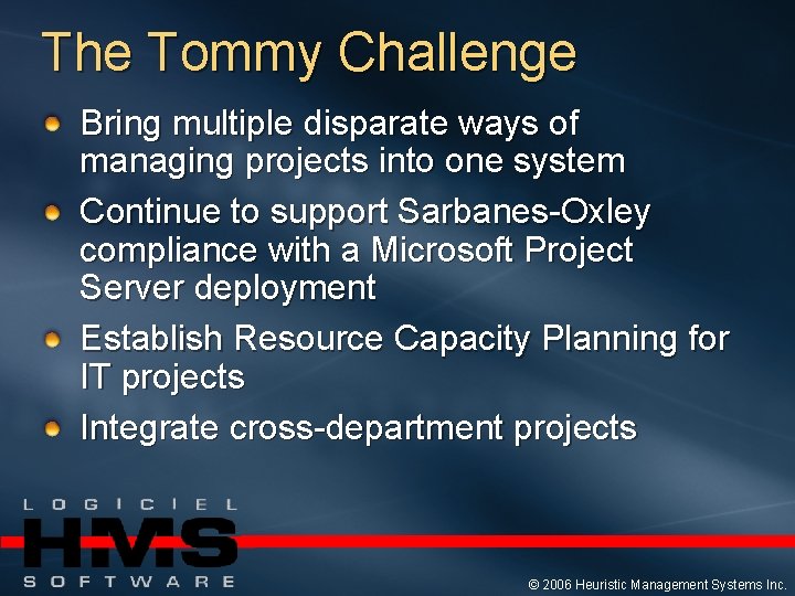 The Tommy Challenge Bring multiple disparate ways of managing projects into one system Continue