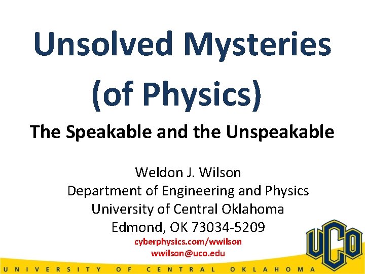 Unsolved Mysteries (of Physics) The Speakable and the Unspeakable Weldon J. Wilson Department of