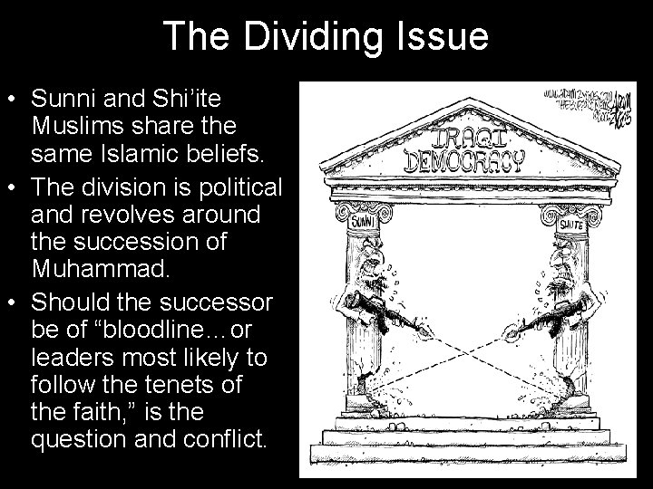 The Dividing Issue • Sunni and Shi’ite Muslims share the same Islamic beliefs. •