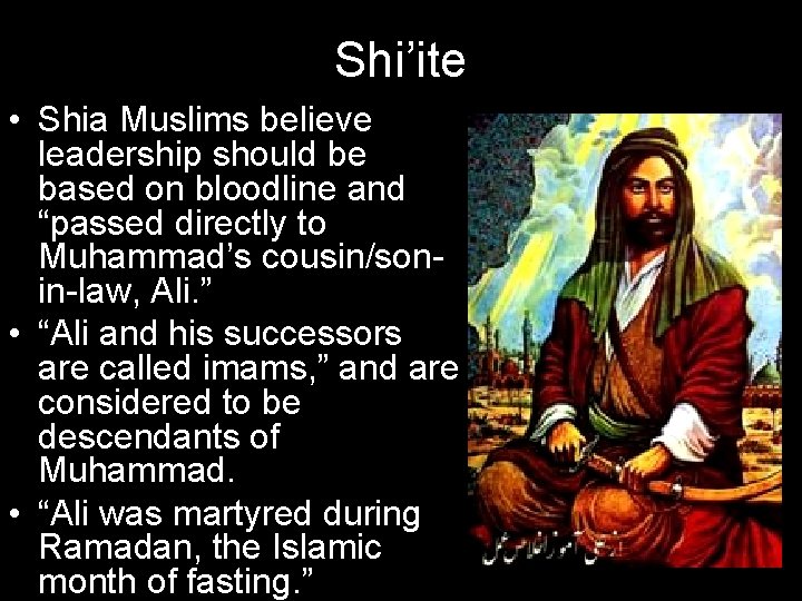 Shi’ite • Shia Muslims believe leadership should be based on bloodline and “passed directly