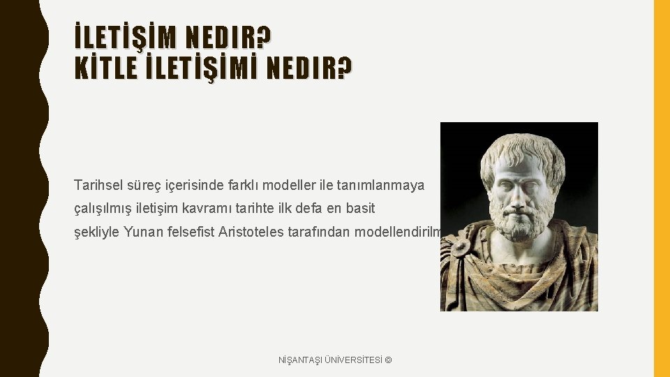 İLETİŞİM NEDIR? KİTLE İLETİŞİMİ NEDIR? Tarihsel süreç içerisinde farklı modeller ile tanımlanmaya çalışılmış iletişim