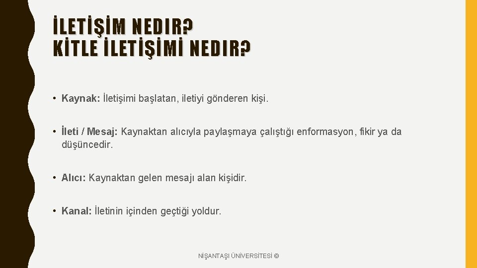 İLETİŞİM NEDIR? KİTLE İLETİŞİMİ NEDIR? • Kaynak: İletişimi başlatan, iletiyi gönderen kişi. • İleti