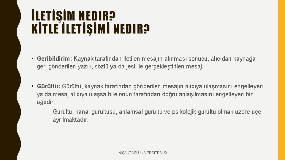 İLETİŞİM NEDIR? KİTLE İLETİŞİMİ NEDIR? • Geribildirim: Kaynak tarafından iletilen mesajın alınması sonucu, alıcıdan