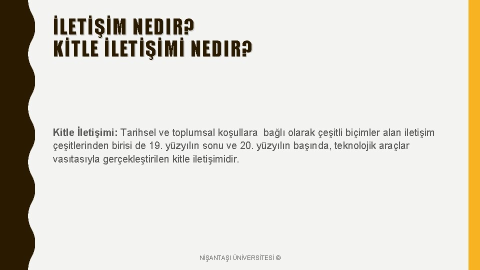 İLETİŞİM NEDIR? KİTLE İLETİŞİMİ NEDIR? Kitle İletişimi: Tarihsel ve toplumsal koşullara bağlı olarak çeşitli