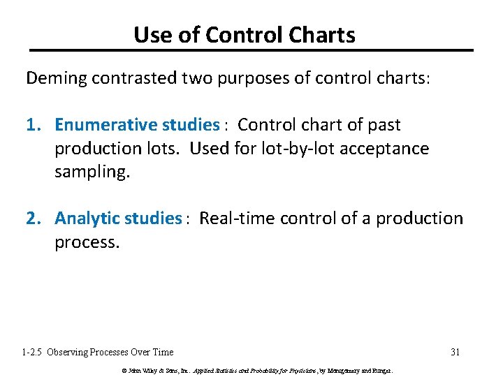 Use of Control Charts Deming contrasted two purposes of control charts: 1. Enumerative studies