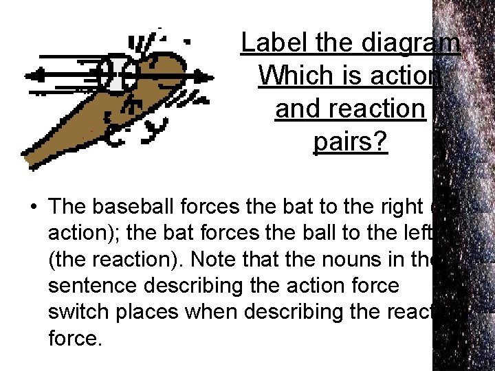 Label the diagram Which is action and reaction pairs? • The baseball forces the