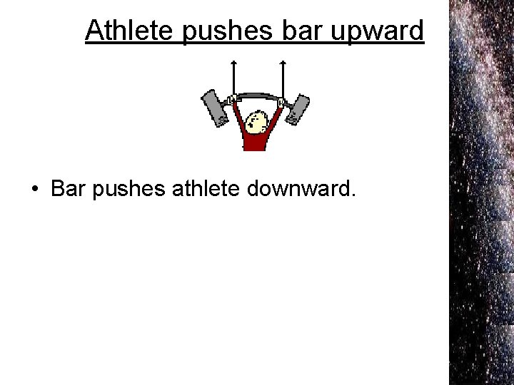 Athlete pushes bar upward • Bar pushes athlete downward. 