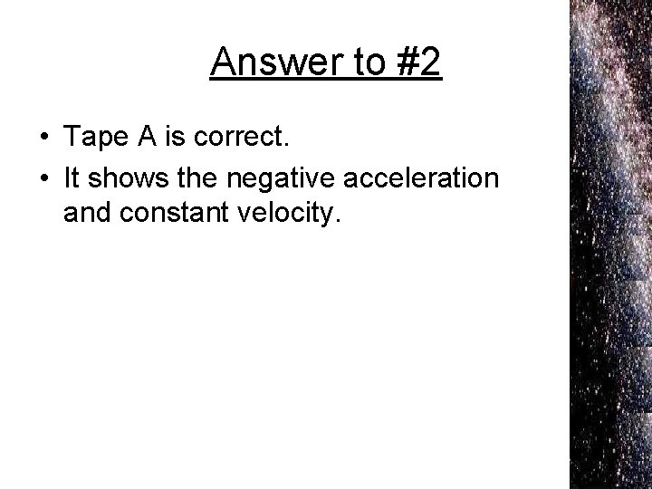 Answer to #2 • Tape A is correct. • It shows the negative acceleration