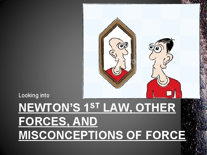 Looking into NEWTON’S 1 ST LAW, OTHER FORCES, AND MISCONCEPTIONS OF FORCE 