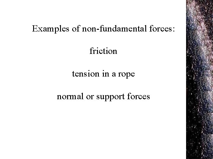 Examples of non-fundamental forces: friction tension in a rope normal or support forces 