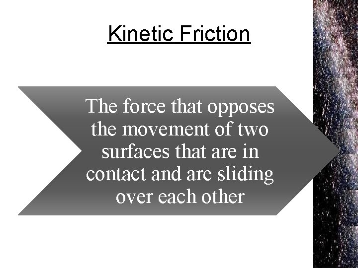Kinetic Friction The force that opposes the movement of two surfaces that are in
