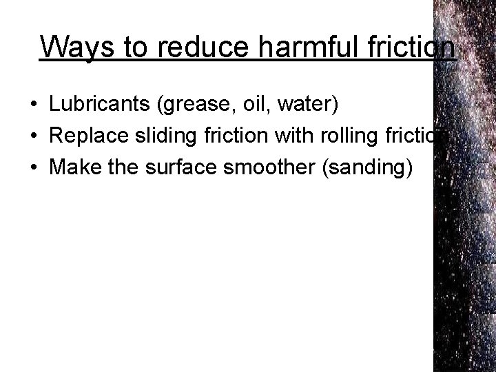 Ways to reduce harmful friction • Lubricants (grease, oil, water) • Replace sliding friction