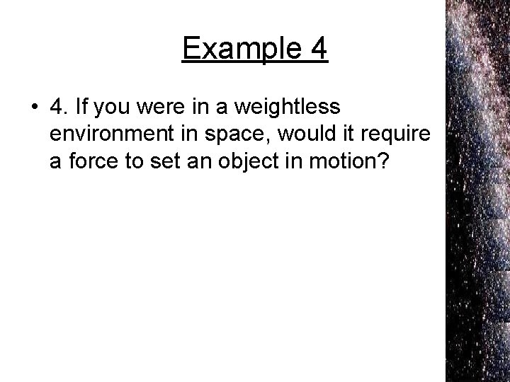 Example 4 • 4. If you were in a weightless environment in space, would