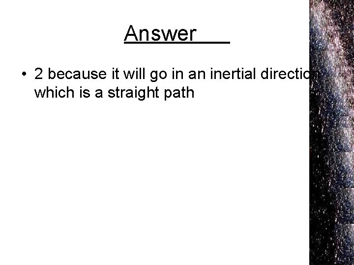 Answer • 2 because it will go in an inertial direction which is a