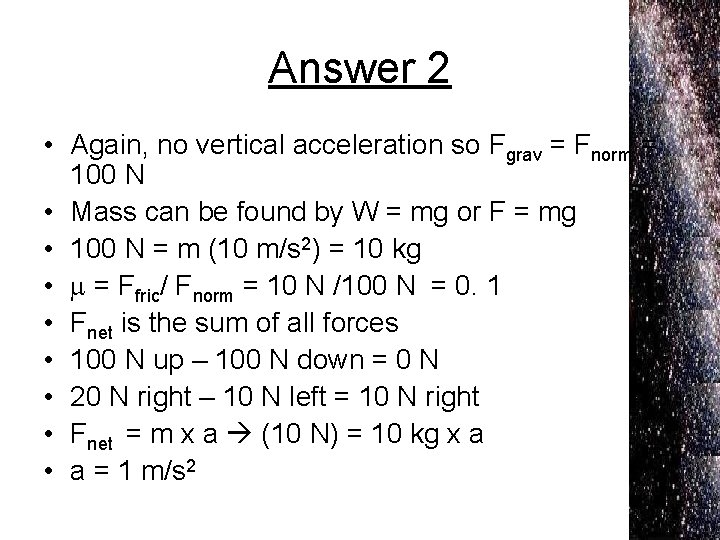 Answer 2 • Again, no vertical acceleration so Fgrav = Fnorm = 100 N