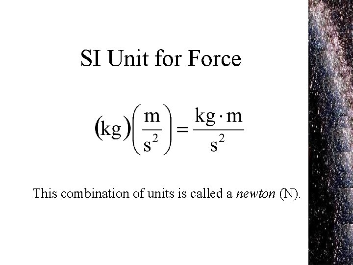 SI Unit for Force This combination of units is called a newton (N). 