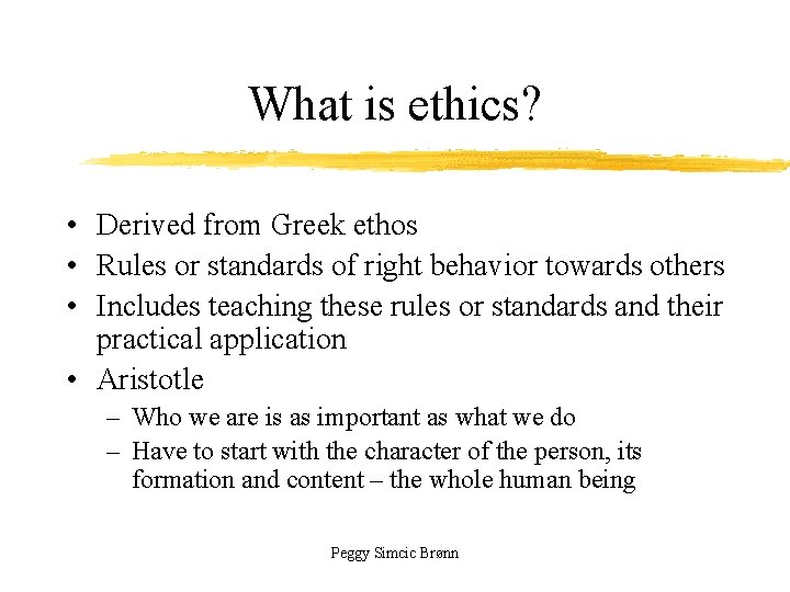 What is ethics? • Derived from Greek ethos • Rules or standards of right