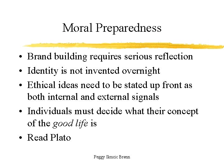 Moral Preparedness • Brand building requires serious reflection • Identity is not invented overnight