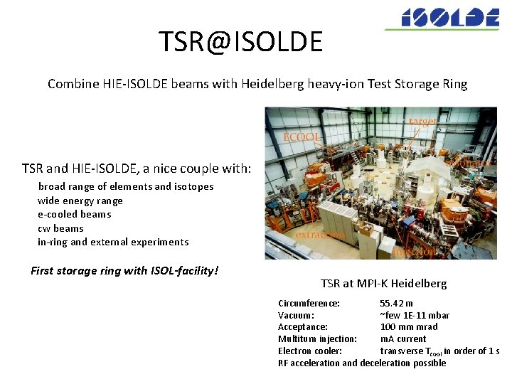 TSR@ISOLDE Combine HIE-ISOLDE beams with Heidelberg heavy-ion Test Storage Ring TSR and HIE-ISOLDE, a