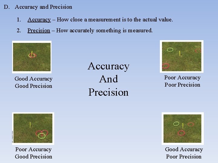 D. Accuracy and Precision 1. Accuracy – How close a measurement is to the