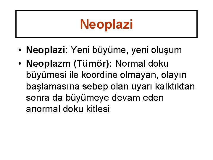 Neoplazi • Neoplazi: Yeni büyüme, yeni oluşum • Neoplazm (Tümör): Normal doku büyümesi ile