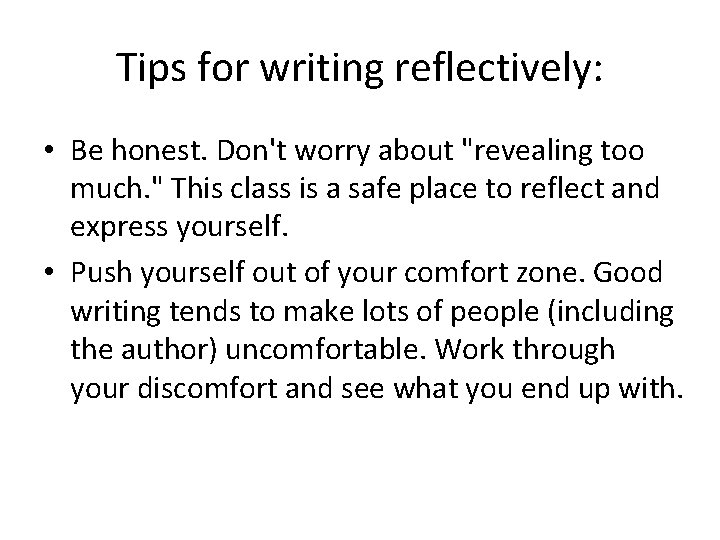 Tips for writing reflectively: • Be honest. Don't worry about "revealing too much. "