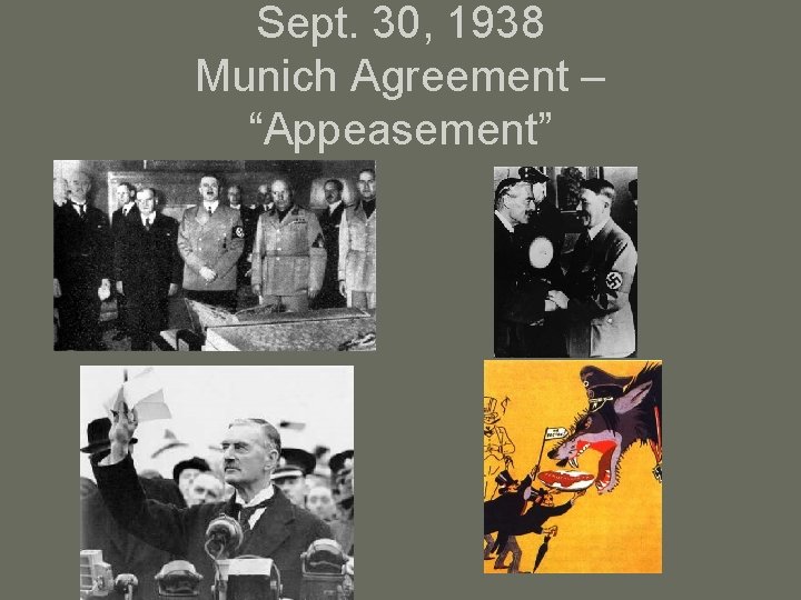 Sept. 30, 1938 Munich Agreement – “Appeasement” 