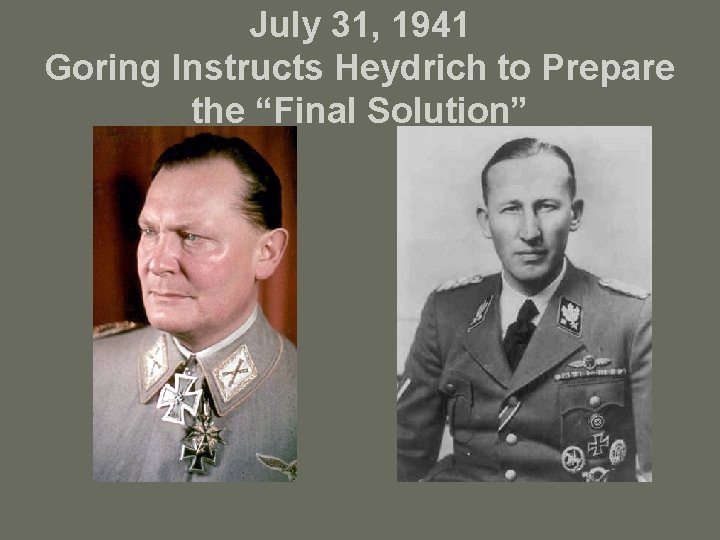 July 31, 1941 Goring Instructs Heydrich to Prepare the “Final Solution” 